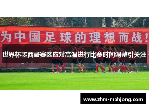 世界杯墨西哥赛区应对高温进行比赛时间调整引关注