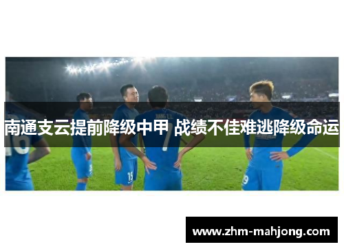 南通支云提前降级中甲 战绩不佳难逃降级命运 南通支云提前降级中甲 战绩不佳难逃降级命运
